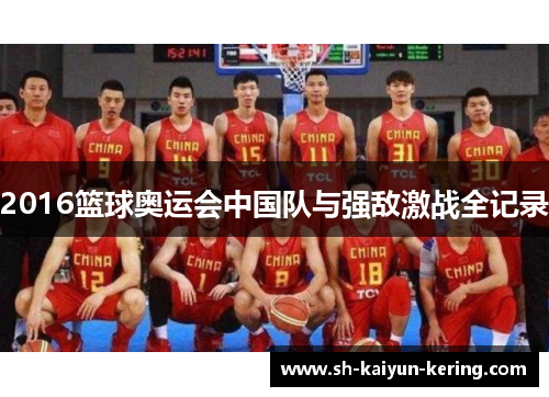2016篮球奥运会中国队与强敌激战全记录